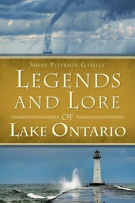 Legends and Lore of Lake Ontario by Gateley, Susan Peterson