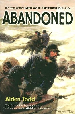 Abandoned: The Story of the Greely Arctic Expedition 1881-1884 by Todd, Alden