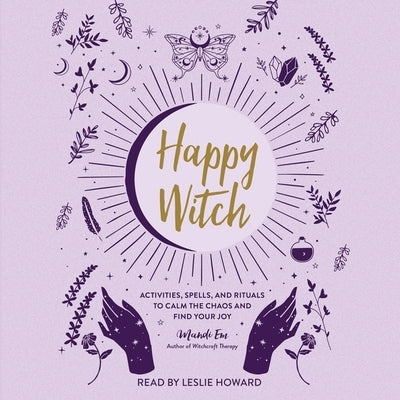 Happy Witch: Activities, Spells, and Rituals to Calm the Chaos and Find Your Joy by Em, Mandi