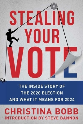Stealing Your Vote: The Inside Story of the 2020 Election and What It Means for 2024 by Bobb, Christina