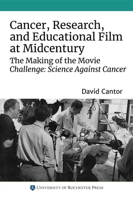 Cancer, Research, and Educational Film at Midcentury: The Making of the Movie Challenge: Science Against Cancer by Cantor, David