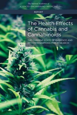 The Health Effects of Cannabis and Cannabinoids: The Current State of Evidence and Recommendations for Research by National Academies of Sciences Engineeri