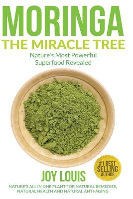 Moringa The Miracle Tree: Nature's Most Powerful Superfood Revealed, Nature's All In One Plant for Detox, Natural Weight Loss, Natural Health by Louis, Joy