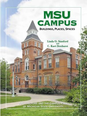 Msu Campus--Buildings, Places, Spaces: Architecture and the Campus Park of Michigan State University by Stanford, Linda O.