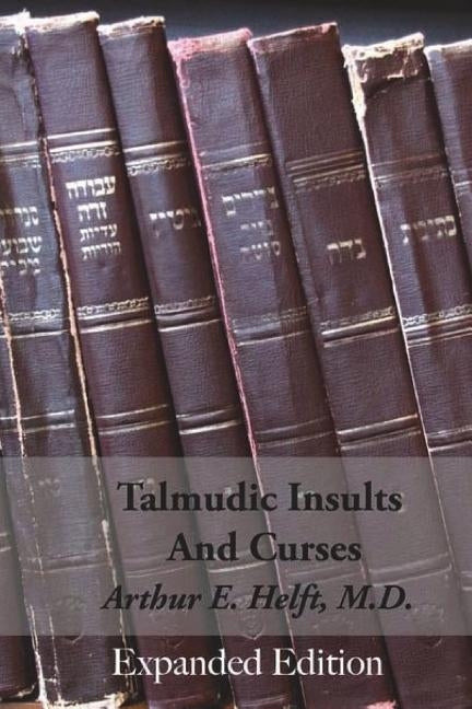 Talmudic Insults and Curses Expanded Edition by Helft M. D., Arthur E.