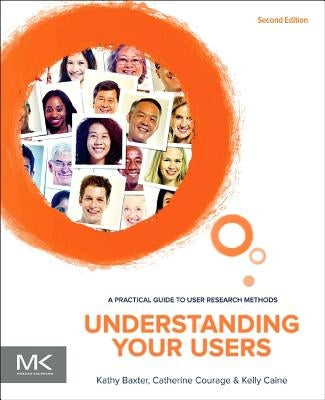 Understanding Your Users: A Practical Guide to User Research Methods by Baxter, Kathy