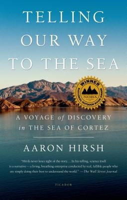 Telling Our Way to the Sea: A Voyage of Discovery in the Sea of Cortez by Hirsh, Aaron