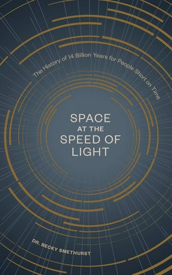 Space at the Speed of Light: The History of 14 Billion Years for People Short on Time by Smethurst, Becky
