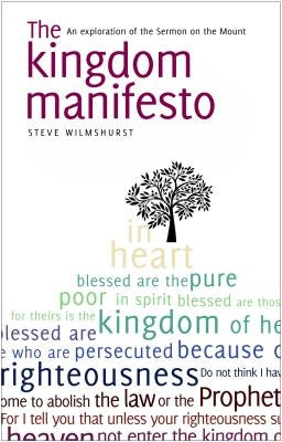 The Kingdom Manifesto: An Exploration of the Sermon on the Mount for Today by Wilmshurst, Steve