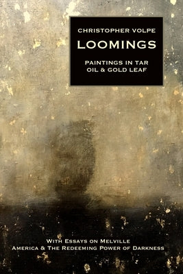 Loomings: Paintings in Tar, Oil, and Gold Leaf by Volpe, Christopher