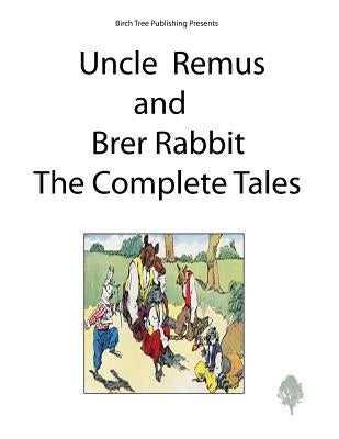 Uncle Remus and Brer Rabbit the Complete Tales by Harris, Joel Chandler