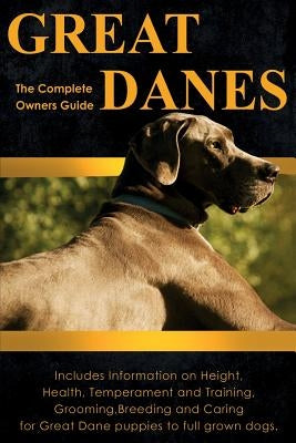 Great Danes: The Complete Owners Guide. Includes Information on Height, Health, Temperament and Training, Grooming, Breeding and Ca by Dolan, Peter