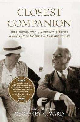 Closest Companion: The Unknown Story of the Intimate Friendship Between Franklin Roosevelt and Margaret Suckley by Ward, Geoffrey C.