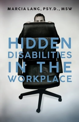 Hidden Disabilities in the Workplace by Lang Psy D. Msw, Marcia