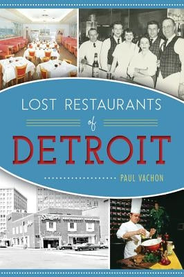 Lost Restaurants of Detroit by Vachon, Paul