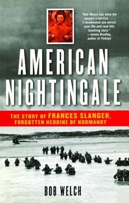 American Nightingale: The Story of Frances Slanger, Forgotten Heroine of Normandy by Welch, Bob