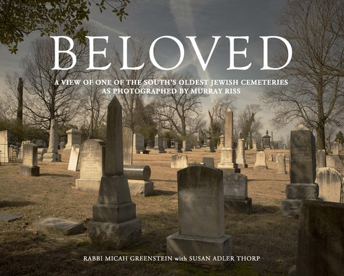 Beloved: A View of One of the South's Oldest Jewish Cemeteries as Photographed by Murray Riss by Riss, Murray
