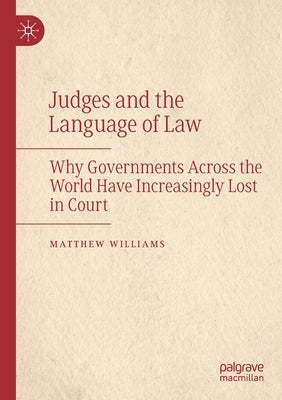 Judges and the Language of Law: Why Governments Across the World Have Increasingly Lost in Court by Williams, Matthew