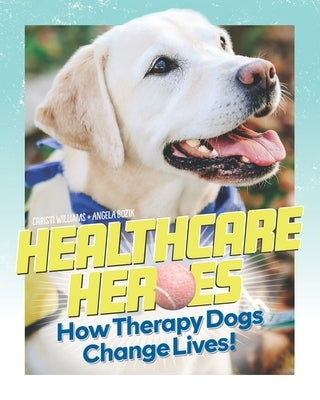 Healthcare Heroes: How Therapy Dogs Change Lives! by Bozik, Angela