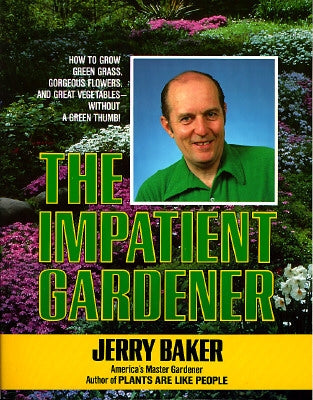 Impatient Gardener: How to Grow Green Grass, Gorgeous Flowers, and Great Vegetables--Without a Green Thumb! by Baker, Jerry