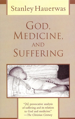 God, Medicine, and Suffering by Hauerwas, Stanley