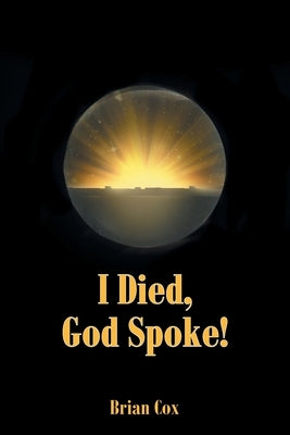 I Died, God Spoke! by Cox, Brian