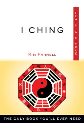 I Ching Plain & Simple: The Only Book You'll Ever Need by Farnell, Kim