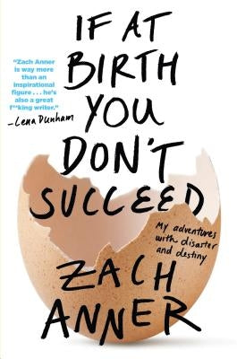 If at Birth You Don't Succeed: My Adventures with Disaster and Destiny by Anner, Zach