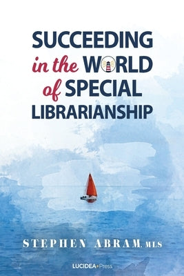 Succeeding in the World of Special Librarianship by Abram Mls, Stephen