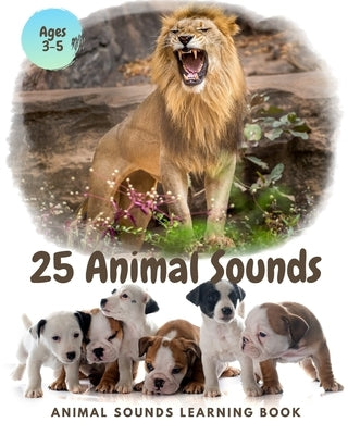 25 ANIMAL SOUNDS Learning Book: Noisy Baby Animal Book For Kids (My First Animal), Toddlers Touch and Feel Ages 3-5 by Queen, Laurel