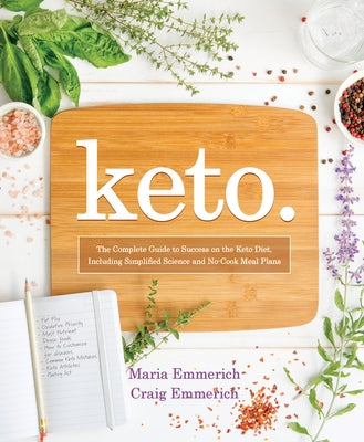 Keto: The Complete Guide to Success on the Keto Diet, Including Simplified Science and No-Cook Meal Plans by Emmerich, Maria