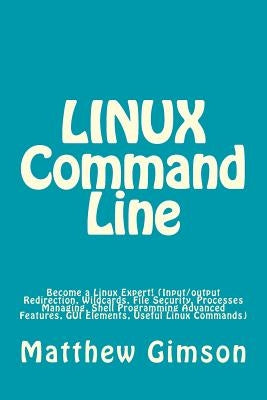 LINUX Command Line: Become a Linux Expert! (Input/output Redirection, Wildcards, File Security, Processes Managing, Shell Programming Adva by Gimson, Matthew