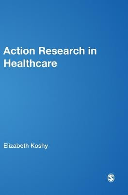 Action Research in Healthcare by Koshy, Elizabeth