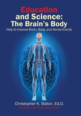 Education and Science: The Brain's Body Help to Improve Brain, Body, and Sense Events by Slaton Ed D., Christopher K.