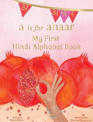 A is for Anaar: My First Hindi Alphabet Book by Hatti, Aruna K.