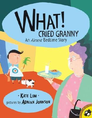 What! Cried Granny: An Almost Bedtime Story by Lum, Kate