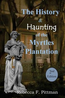 The History and Haunting of the Myrtles Plantation, 2nd Edition by Pittman, Rebecca F.