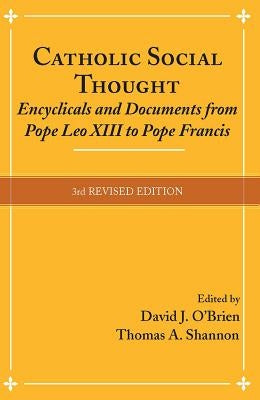 Catholic Social Thought: Encyclicals and Documents from Pope Leo XIII to Pope Francis by O'Brien, David J.