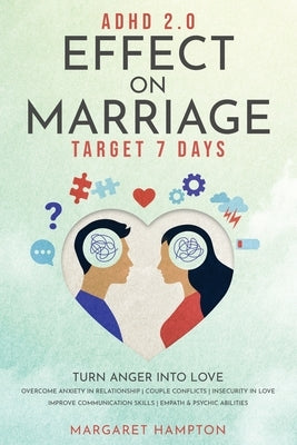 ADHD 2.0 Effect on Marriage: Target 7 Days. Turn Anger into Love. Overcome Anxiety in Relationship Couple Conflicts Insecurity in Love. Improve Com by Hampton, Margaret