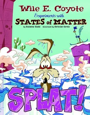Splat!: Wile E. Coyote Experiments with States of Matter by Slade, Suzanne