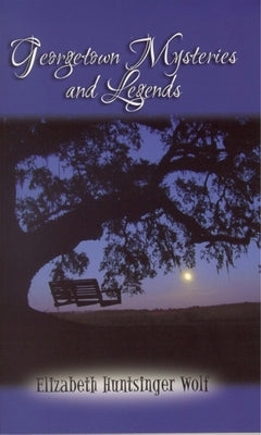 Georgetown Mysteries and Legends by Wolf, Elizabeth Huntsinger