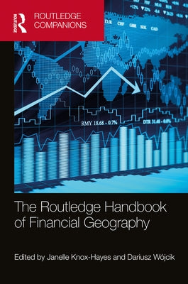 The Routledge Handbook of Financial Geography by Knox-Hayes, Janelle