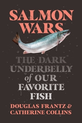 Salmon Wars: The Dark Underbelly of Our Favorite Fish by Collins, Catherine