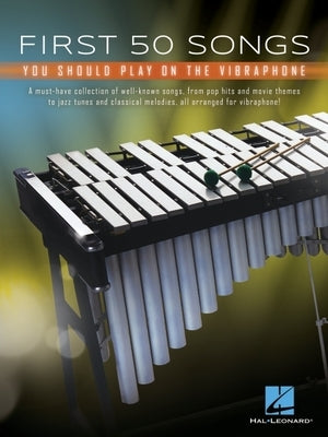 First 50 Songs You Should Play on Vibraphone: A Must-Have Collection of Well-Known Songs Arranged for Vibraphone! by Hal Leonard Corp