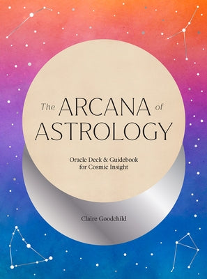 The Arcana of Astrology Boxed Set: Oracle Deck and Guidebook for Cosmic Insight by Goodchild, Claire