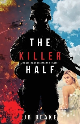 The Killer Half: The Legend of Blackhawk 6-Deuce by Blake, Jb