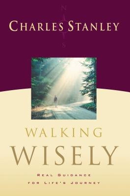 Walking Wisely: Real Life Solutions for Life's Journey by Stanley, Charles F.