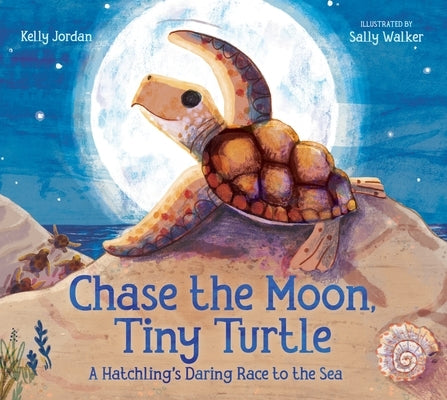Chase the Moon, Tiny Turtle: A Hatchling's Daring Race to the Sea by Jordan, Kelly