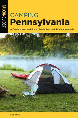 Camping Pennsylvania: A Comprehensive Guide To Public Tent And RV Campgrounds, 2nd Edition by Frye, Bob