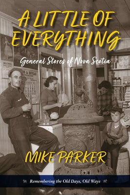 A Little of Everything: General Stories of Nova Scotia- Remembering the Old Days, Old Ways by Parker, Mike